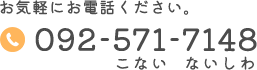 お気軽にお電話ください。092-571-7148